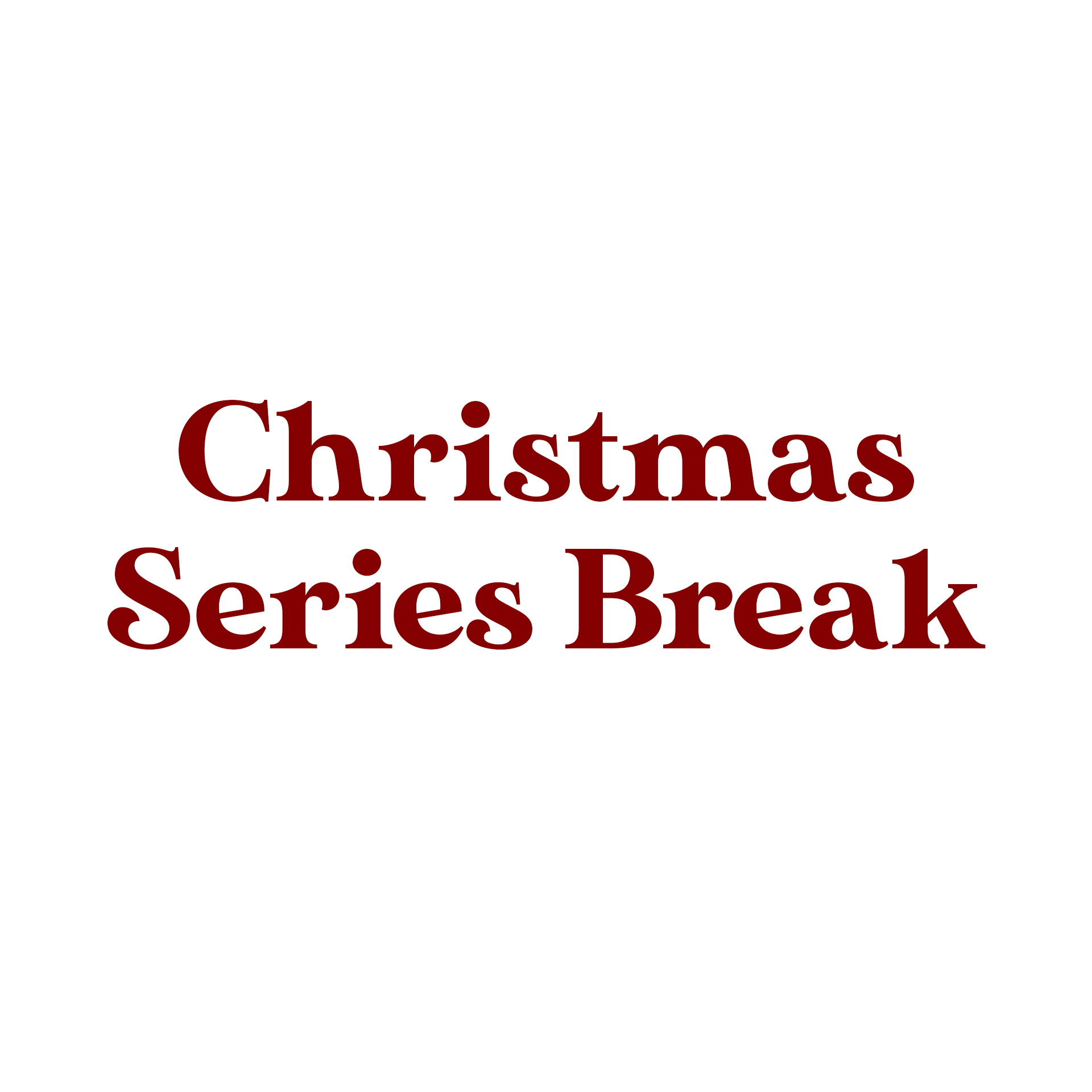 Christmas Series Break